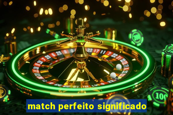 match perfeito significado